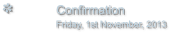 Confirmation                Friday, 1st November, 2013
