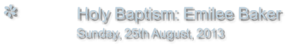 Holy Baptism: Emilee Baker                Sunday, 25th August, 2013
