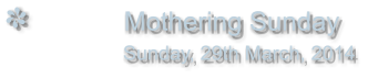 Mothering Sunday                Sunday, 29th March, 2014