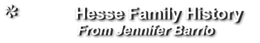 Hesse Family History                  From Jennifer Barrio