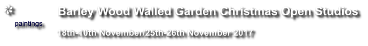 Barley Wood Walled Garden Christmas Open Studios paintings                                18th-10th November/25th-26th November 2017