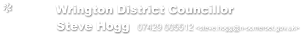 Wrington District Councillor            Steve Hogg  07429 005512 <steve.hogg@n-somerset.gov.uk>