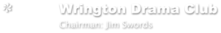 Wrington Drama Club           Chairman: Jim Swords