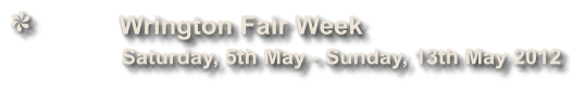 Wrington Fair Week              Saturday, 5th May - Sunday, 13th May 2012