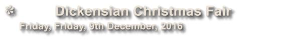 Dickensian Christmas Fair               Friday, Friday, 9th December, 2016