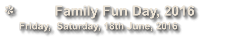 Family Fun Day, 2016               Friday,  Saturday, 18th June, 2016