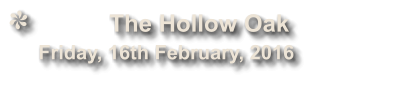 The Hollow Oak               Friday, 16th February, 2016