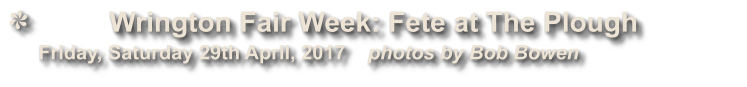 Wrington Fair Week: Fete at The Plough               Friday, Saturday 29th April, 2017    photos by Bob Bowen