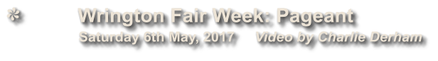 Wrington Fair Week: Pageant                           Saturday 6th May, 2017     Video by Charlie Derham