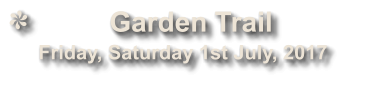 Garden Trail              Friday, Saturday 1st July, 2017