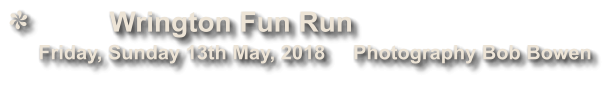 Wrington Fun Run              Friday, Sunday 13th May, 2018     Photography Bob Bowen