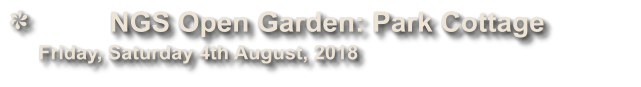 NGS Open Garden: Park Cottage             Friday, Saturday 4th August, 2018