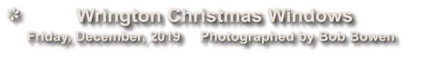 Wrington Christmas Windows             Friday, December, 2019     Photographed by Bob Bowen