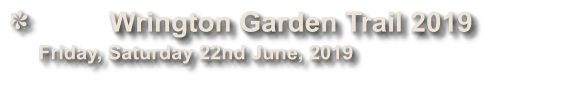 Wrington Garden Trail 2019            Friday, Saturday 22nd June, 2019